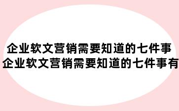 企业软文营销需要知道的七件事 企业软文营销需要知道的七件事有哪些